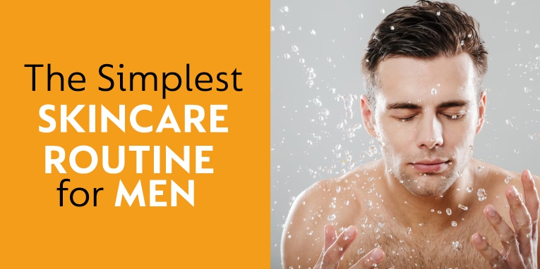 The Simplest Skincare Routine for Men: Easy Steps for Healthy Skin